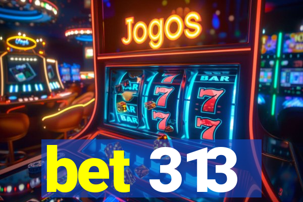 bet 313